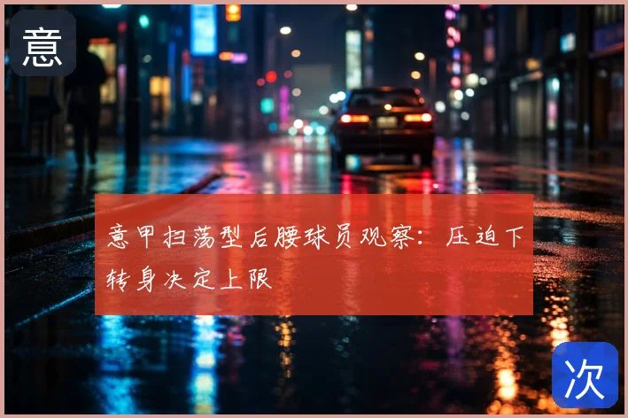 意甲扫荡型后腰球员观察：压迫下转身决定上限