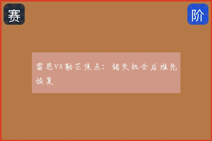 雷恩vs勒芒焦点:错失机会后谁先恢复
