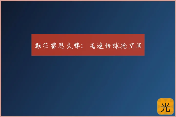 勒芒雷恩交锋:高速传球抢空间